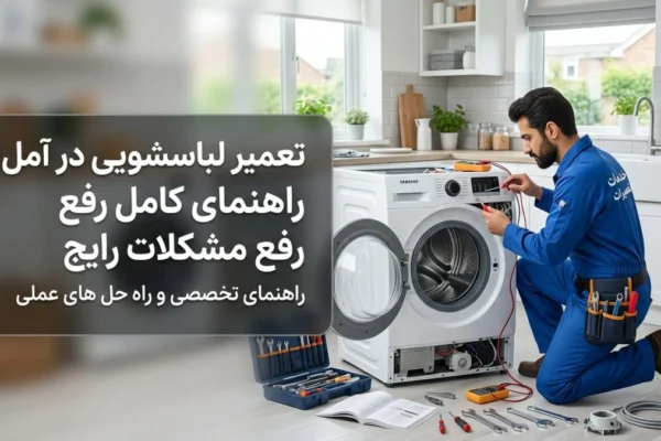 تعمیر لباسشویی در آمل: راهنمای کامل رفع مشکلات رایج